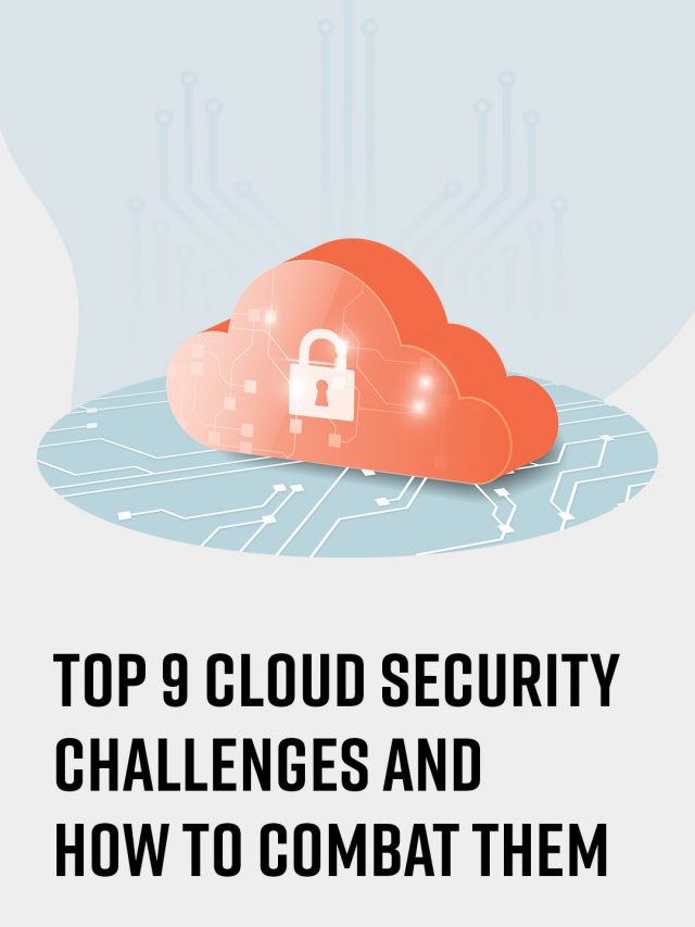 Top 9 Cloud Security Challenges and How to Combat Them